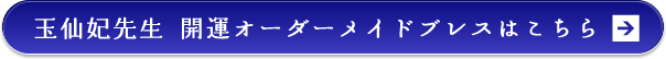 玉仙妃先生 開運オーダーメイドブレスはこちら